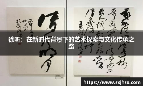 徐昕：在新时代背景下的艺术探索与文化传承之路